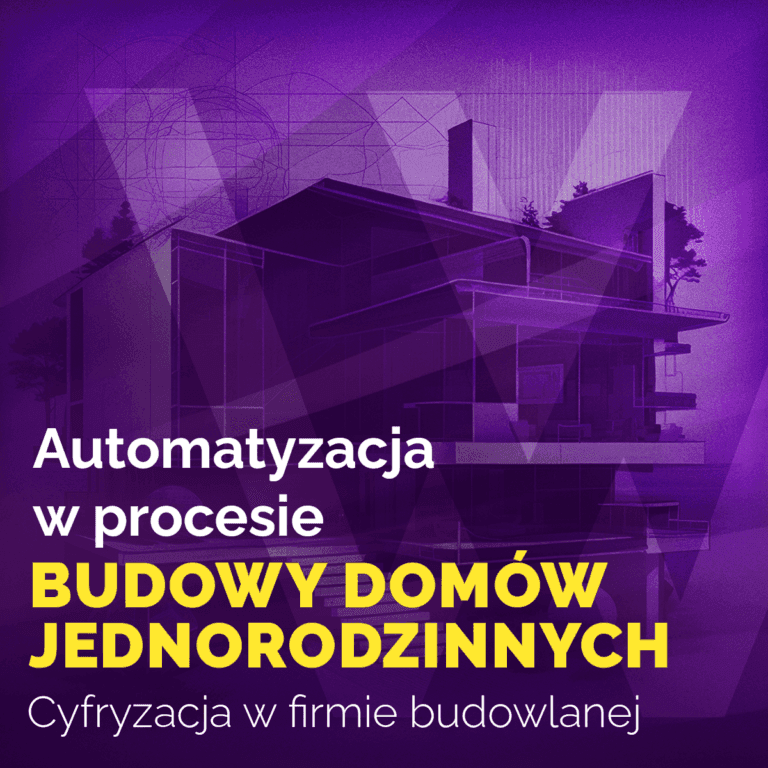 Cyfryzacja w firmie budowlanej: Jak automatyzacja może zmienić proces budowy domów jednorodzinnych