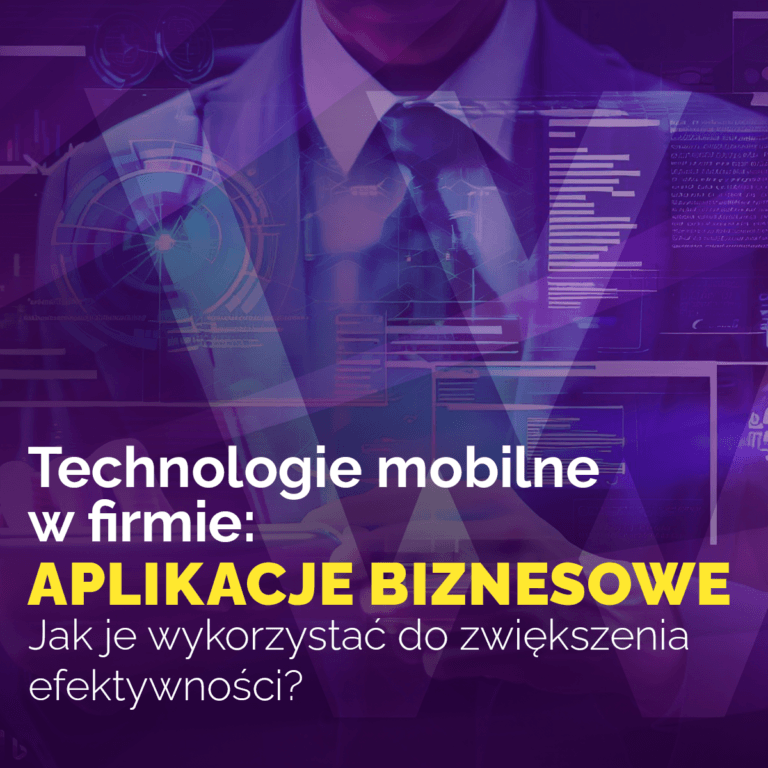 Technologie mobilne w firmie: Jak wykorzystać aplikacje biznesowe do zwiększenia efektywności?