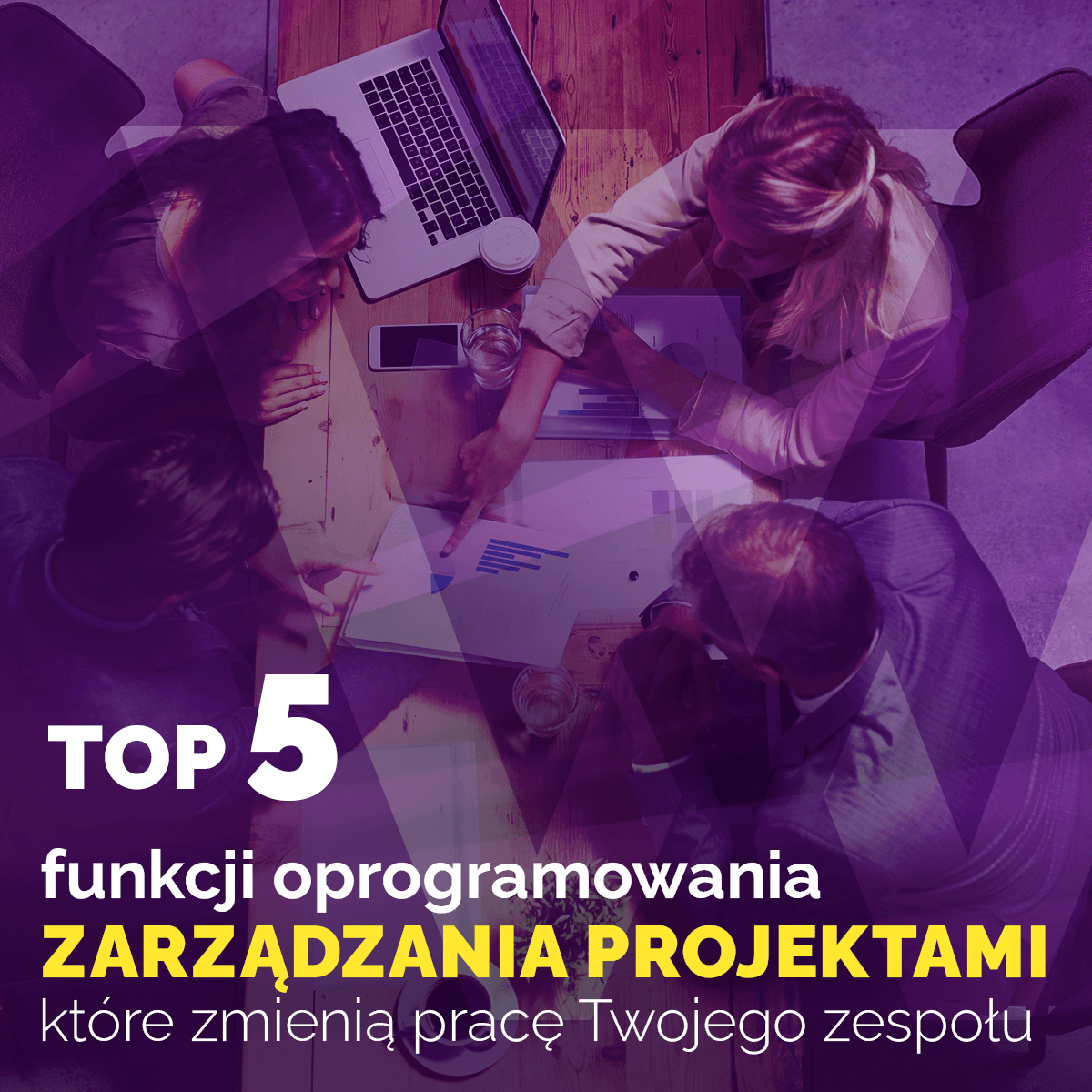 Top 5 funkcji oprogramowania do zarządzania projektami, które zmienią pracę Twojego zespołu