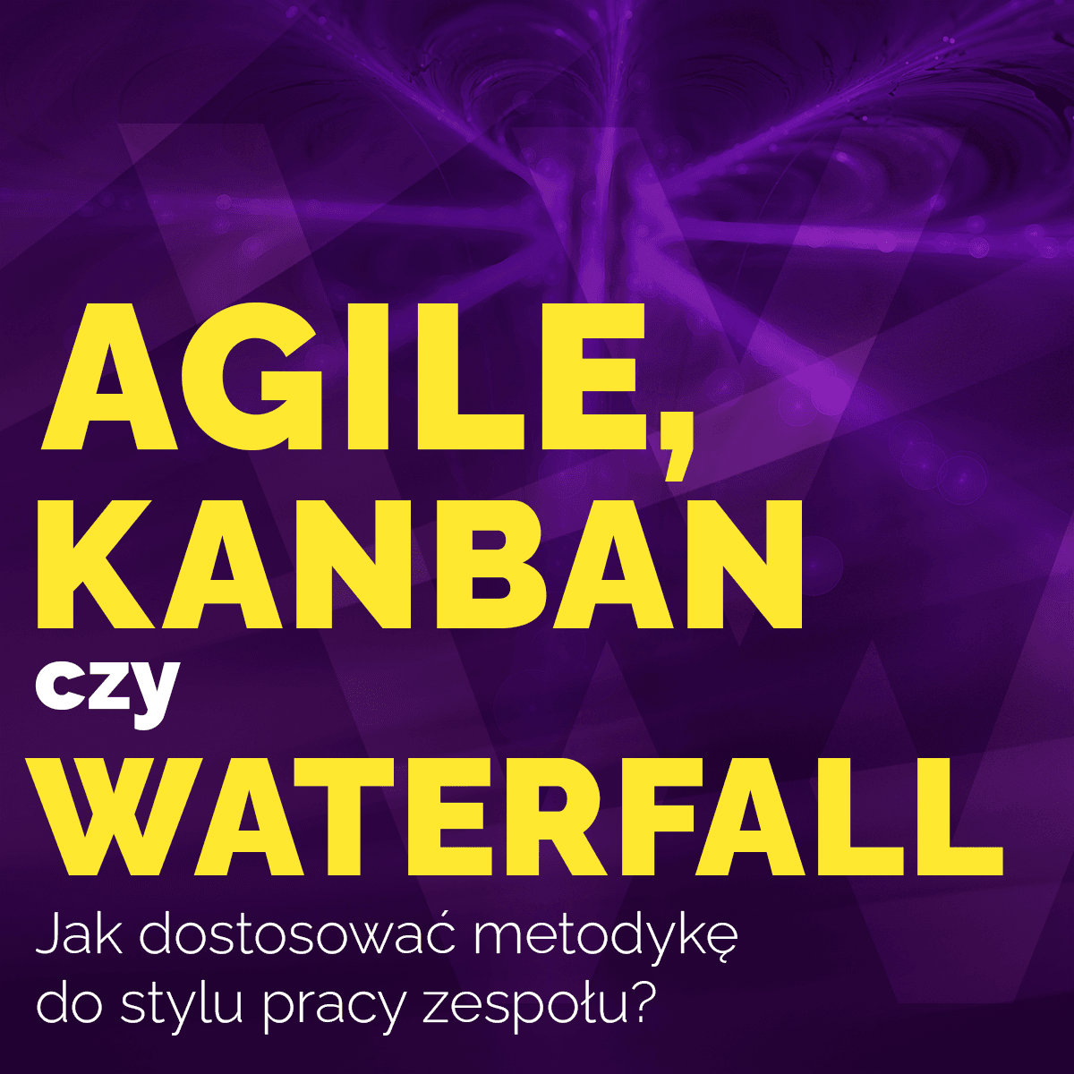 Agile, Kanban czy Waterfall? Jak dostosować metodykę do stylu pracy zespołu