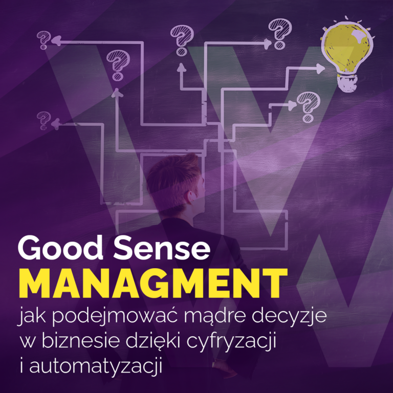 Good sense management – jak podejmować mądre decyzje w biznesie dzięki cyfryzacji i automatyzacji